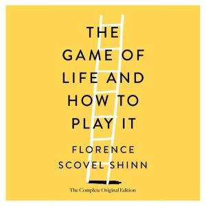 The Game of Life and How to Play It: The Complete Original Edition, Florence Scovel Shinn