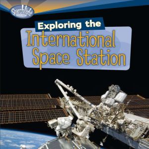 Exploring the International Space Station, Laura Hamilton Waxman