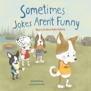 Sometimes Jokes Aren't Funny: What to Do About Hidden Bullying, Amanda Doering
