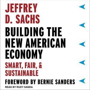 Building the New American Economy: Smart, Fair, and Sustainable, Jeffrey D. Sachs