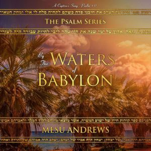 By the Waters of Babylon: A Captive's Song - Psalm 137, Mesu Andrews