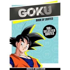 Goku: Book Of Quotes (100+ Selected Quotes), Quotes Station