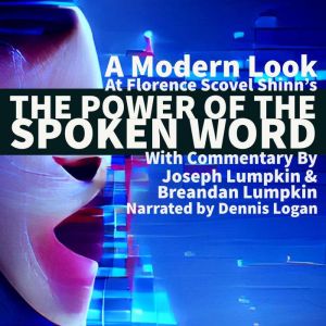 A Modern Look at Florence Scovel Shinn's The Power of the Spoken Word: With Commentary by Joseph Lumpkin & Breandan Lumpkin, Florence Scovel Shinn