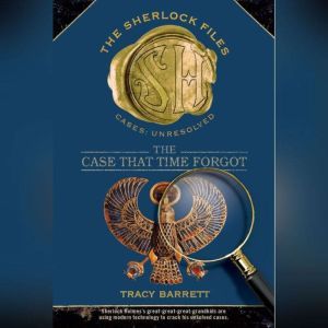 The Case that Time Forgot: The Sherlock Files #3, Tracy Barrett