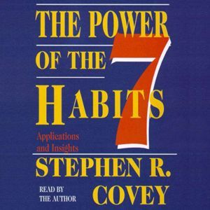 The Power of the 7 Habits: Applications and Insights, Stephen R. Covey