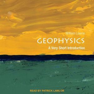 Geophysics: A Very Short Introduction, William Lowrie