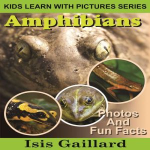 Amphibians: Photos and Fun Facts for Kids, Isis Gaillard