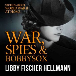 War, Spies, and Bobby Sox: Stories About World War Two At Home, Libby Fischer Hellmann