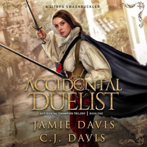 Accidental Duelist - Accidental Champion Book 1: A LitRPG Swashbuckler, Jamie Davis