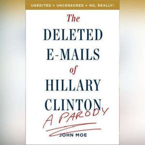 The Deleted E-Mails of Hillary Clinton: A Parody, John Moe