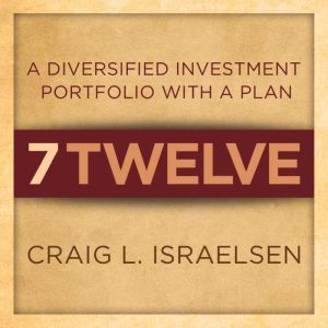 7Twelve: A Diversified Investment Portfolio with a Plan, Craig L. Israelsen