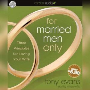For Married Men Only: Three Principles for Loving Your Wife, Tony Evans