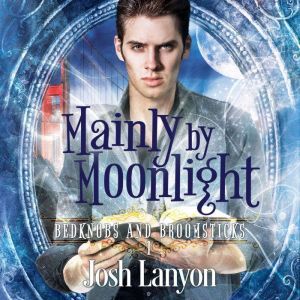 Mainly by Moonlight: Bedknobs and Broomsticks 1, Josh Lanyon