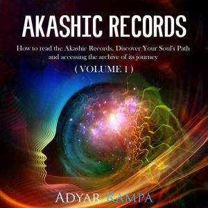 Akashic Records: How to read the Akashic Records. Discover Your Soul's Path and accessing the archive of its journey (Volume 1), Adyar Rampa