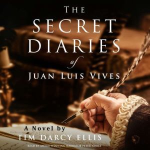 The Secret Diaries of Juan Luis Vives: A Novel, Timothy Darcy Ellis