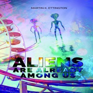Aliens are Already Among Us, Martin Ettington