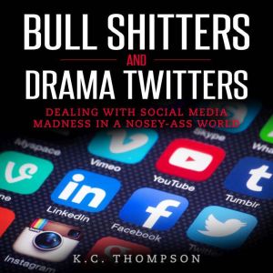 Bull Shitters And Drama Twitters: Dealing With Social Media Madness in a Nosey-Ass World, K.C. Thompson