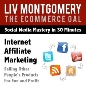 Internet Affiliate Marketing: Selling Other People's Products For Fun and Profit, Liv Montgomery