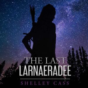 The Last Larnaeradee: Book One, Shelley Cass