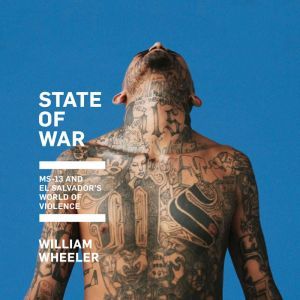 State of War: Inside El Salvador, the World's Most Violent Country, William Wheeler