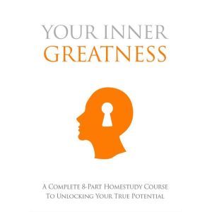 Your Inner Greatness - A Complete Course to Unlocking Your True Potential, Empowered Living