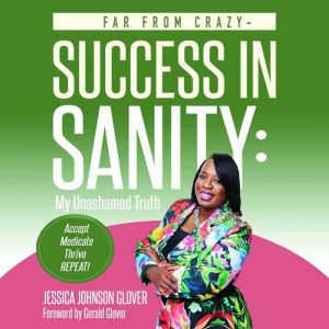 Far From Crazy - Success in Sanity: My Unashamed Truth, Jessica Glover