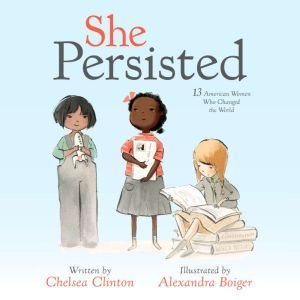 She Persisted: 13 American Women Who Changed the World, Chelsea Clinton