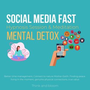 Social Media Fast Hypnosis Session & Meditation - mental detox: Better time management, Connect to nature Mother Earth, Finding peace living in the moment, genuine physical connections, true value, Think and Bloom
