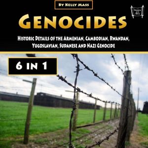 Genocides: Historic Details of the Armenian, Cambodian, Rwandan, Yugoslavian, Sudanese and Nazi Genocide, Kelly Mass