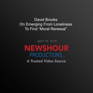 David Brooks On Emerging From Loneliness To Find Moral Renewal', PBS NewsHour