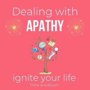 Dealing with apathy Ignite your life Coaching sessions & meditations From emptiness to empowerment: motivated life, feeling enthusiastic, finding the root cause, numbness boredom, feeling alive, ThinkAndBloom